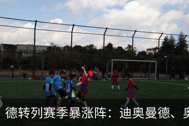 德转列赛季暴涨阵：迪奥曼德、奥利塞领衔，维蒂尼亚、奥赖利在列